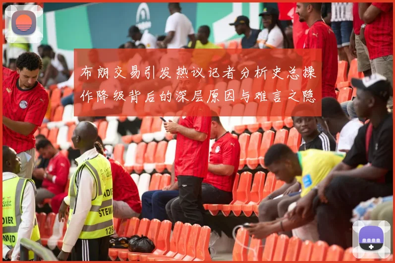 布朗交易引发热议记者分析史总操作降级背后的深层原因与难言之隐